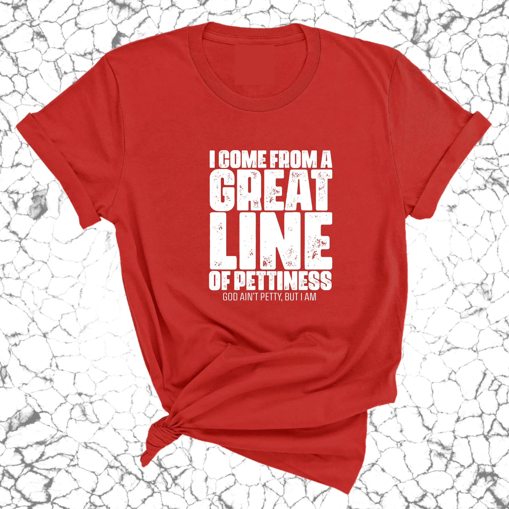 I come from a great line of Pettiness Unisex Tee